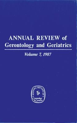 Annual Review of Gerontology and Geriatrics, Volume 7, 1987 by Schaie, K.
