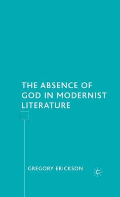 The Absence of God in Modernist Literature by Erickson, G.