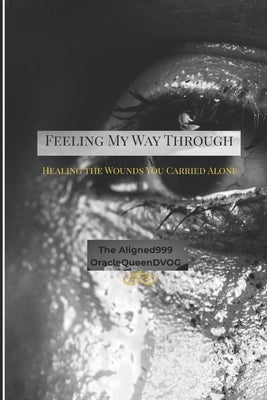 "Feeling My Way Through the Dark": The Healing Path " Never ending Journey of Healing" by Queen Dvog, The Aligned Oracle 999