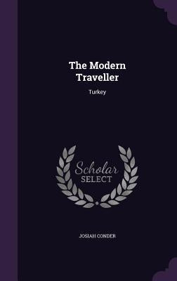 The Modern Traveller: Turkey by Conder, Josiah