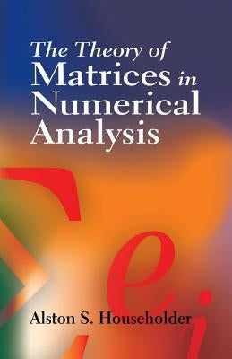 The Theory of Matrices in Numerical Analysis by Householder, Alston S.