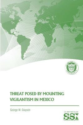 Threat Posed by Mounting Vigilantism in Mexico by Grayson, George W.
