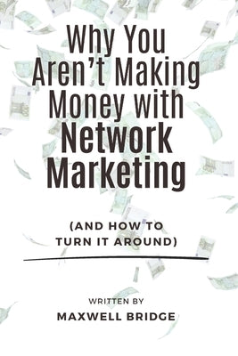 Why You Aren't Making Money with Network Marketing (And How to Turn It Around) by Bridge, Maxwell