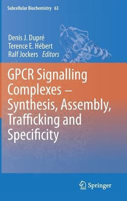 Gpcr Signalling Complexes - Synthesis, Assembly, Trafficking and Specificity by Dupré, Denis J.