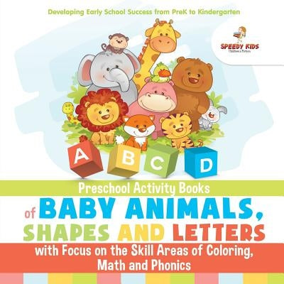Preschool Activity Books of Baby Animals, Shapes and Letters with Focus on the Skill Areas of Coloring, Math and Phonics. Developing Early School Succ by Jupiter Kids