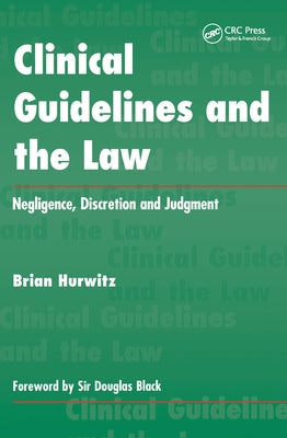 Clinical Guidelines and the Law: Negligence, Discretion, and Judgement by Hurwitz, Brian