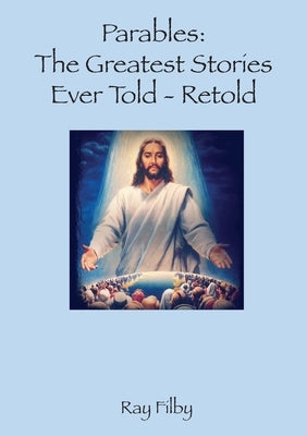 Parables, the Greatest Stories ever told - Retold by Filby, Ray