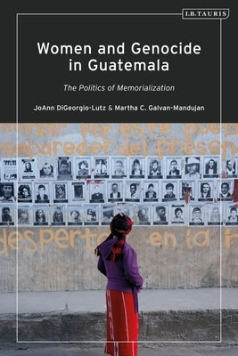Women and Genocide in Guatemala: Justice and the Politics of Memorialization by Digeorgio-Lutz, Joann