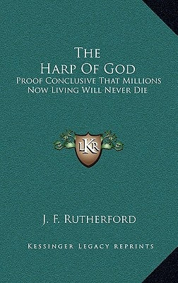 The Harp of God: Proof Conclusive That Millions Now Living Will Never Die by Rutherford, J. F.
