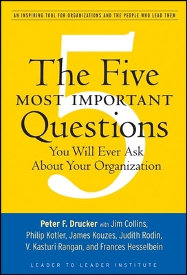 The Five Most Important Questions You Will Ever Ask about Your Organization: An Inspiring Tool for Organizations and the People Who Lead Them by Drucker, Peter F.