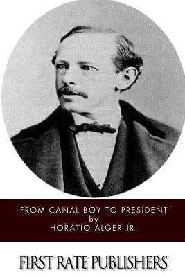 From Canal Boy to President by Alger, Horatio, Jr.