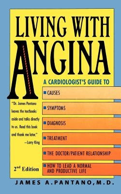 Living with Angina: A Cardiologist's Guide to Dealing with Your Chest Pain and Your Doctor 2nd Edition by Pantano M. D. Facc, James A.