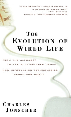 The Evolution of Wired Life: From the Alphabet to the Soul-Catcher Chip -- How Information Technologies Change Our World by Jonscher, Charles