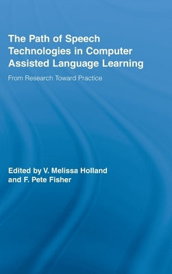 The Path of Speech Technologies in Computer Assisted Language Learning: From Research Toward Practice by Holland, Melissa