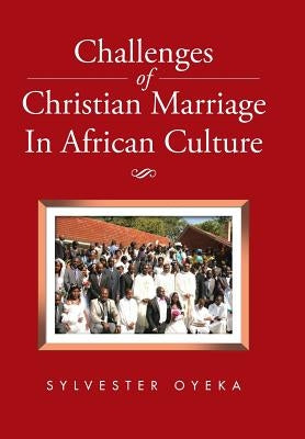Challenges of Christian Marriage In African Culture by Oyeka, Sylvester