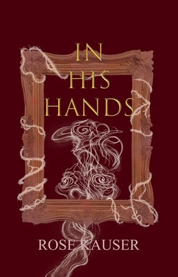In His Hands by Kauser, Rose