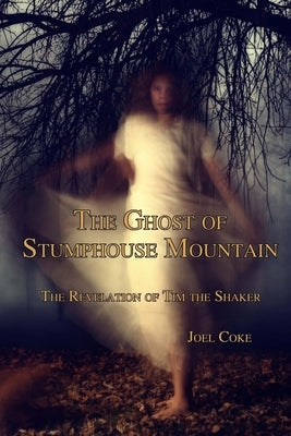 The Ghost of Stumphouse Mountain: The Revelation of Tim the Shaker by Coke, Joel