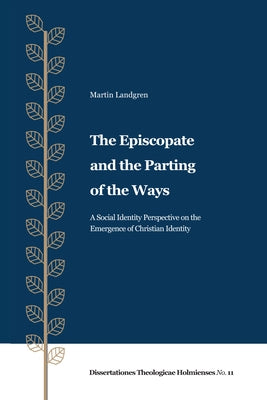 The Episcopate and the Parting of the Ways: A Social Identity Perspective on the Emergence of Christian Identity by Landgren, Martin
