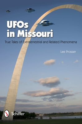UFOs in Missouri: True Tales of Extraterrestrial and Related Phenomena by Prosser, Lee