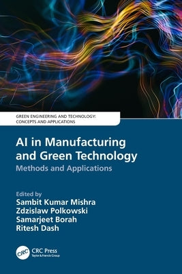 AI in Manufacturing and Green Technology: Methods and Applications by Mishra, Sambit Kumar