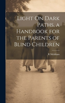 Light On Dark Paths, a Handbook for the Parents of Blind Children by Meldrum, R.