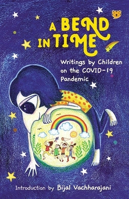 A Bend in Time: Writings by Children on the COVID-19 Pandemic by Vachharajani, Bijal