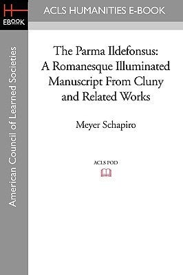 The Parma Ildefonsus: A Romanesque Illuminated Manuscript from Cluny and Related Works by Schapiro, Meyer