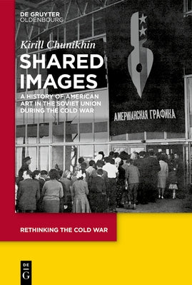 Shared Images: A History of American Art in the Soviet Union During the Cold War by Chunikhin, Kirill