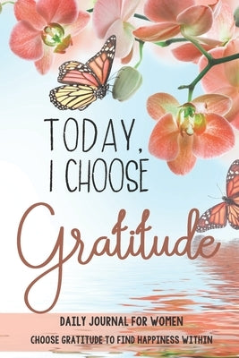 Today, I choose Gratitude: Daily Journal for Women: Choose Gratitude to find Happiness within by Books, Simply Fun to Do