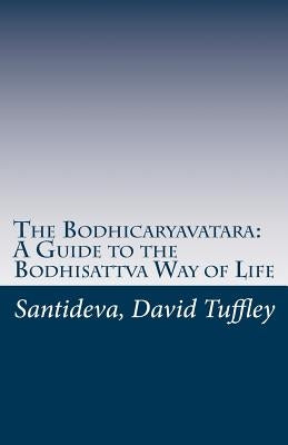 The Bodhicaryavatara: A Guide to the Bodhisattva Way of Life: The 8th Century classic in 21st Century language by Tuffley, David