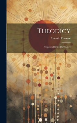 Theodicy; Essays on Divine Providence by Rosmini, Antonio