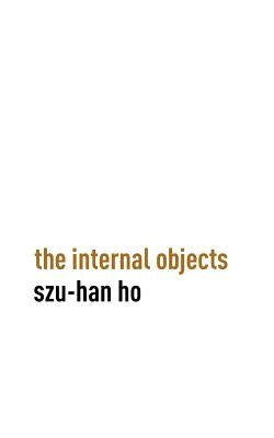 The Internal Objects by Ho, Szu-Han