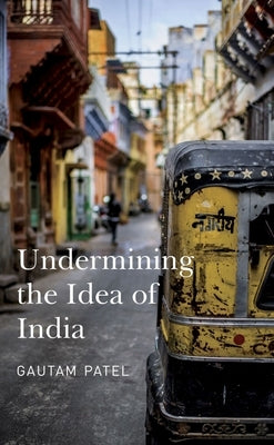 Undermining the Idea of India by Patel, Gautam
