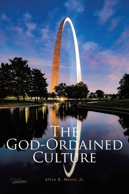 The God-Ordained Culture: A Comprehensive Guide to Improve Local Church Functionality, Viability, and Sustainability by Moore, Alvin B., Jr.