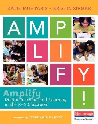 Amplify: Digital Teaching and Learning in the K-6 Classroom by Muhtaris, Katie