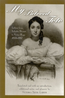 My Beloved Toto: Letters from Juliette Drouet to Victor Hugo 1833-1882 by Drouet, Juliette