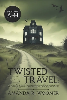 Twisted Travel: Horror Movie Locations by Woomer, Amanda R.