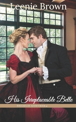 His Irreplaceable Belle: A Touches of Austen Novella by Brown, Leenie