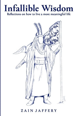 Infallible Wisdom: Reflections on how to live a more meaningful life by Jaffery, Zain