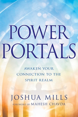 Power Portals: Awaken Your Connection to the Spirit Realm by Mills, Joshua