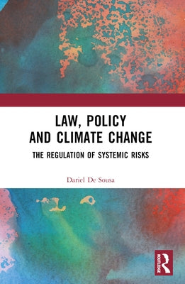 Law, Policy and Climate Change: The Regulation of Systemic Risks by de Sousa, Dariel