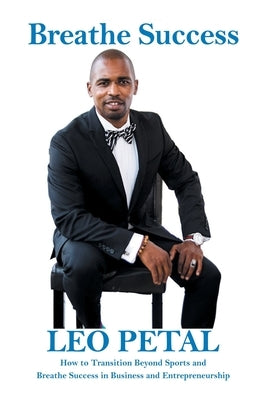 Breathe Success: How to Transition Beyond Sports and Breathe Success in Business and Entrepreneurship by Petal, Leo