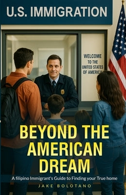 Beyond the American Dream: A Filipino Immigrant's Guide to Finding Your True Home by Bolotano, Jake