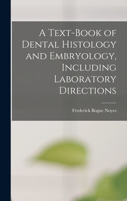 A Text-Book of Dental Histology and Embryology, Including Laboratory Directions by Noyes, Frederick Bogue