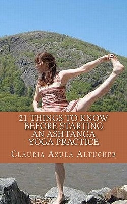 21 Things to Know Before Starting an Ashtanga Yoga Practice by Azula Altucher, Claudia