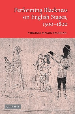 Performing Blackness on English Stages, 1500-1800 by Vaughan, Virginia Mason