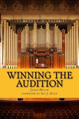 Winning the Audition: Turbocharge Your Orchestral Audition: Advice from Leaders in the Field by Heath, Jason