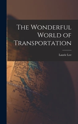 The Wonderful World of Transportation by Lee, Laurie