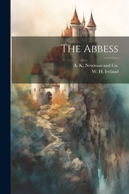 The Abbess by Ireland, W. H.