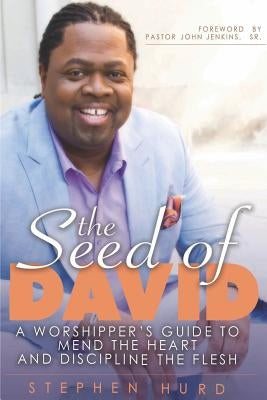 Seed of David: A Worshipper's Guide to Mend the Heart and Discipline the Flesh by Hurd, Stephen